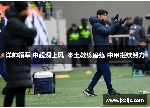 洋帅领军 中超现上风  本土教练磨练 中甲继续努力