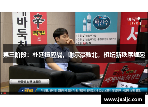 第三阶段：朴廷桓应战，谢尔豪败北，棋坛新秩序崛起