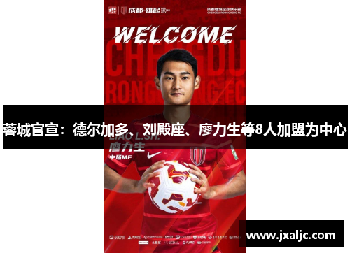蓉城官宣：德尔加多、刘殿座、廖力生等8人加盟为中心